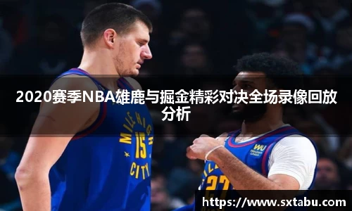 2020赛季NBA雄鹿与掘金精彩对决全场录像回放分析
